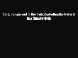 Read Cold Hungry and in the Dark: Exploding the Natural Gas Supply Myth Ebook Free