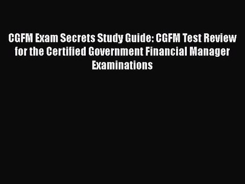 Read CGFM Exam Secrets Study Guide: CGFM Test Review for the Certified Government Financial
