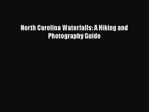 Download North Carolina Waterfalls: A Hiking and Photography Guide EBook