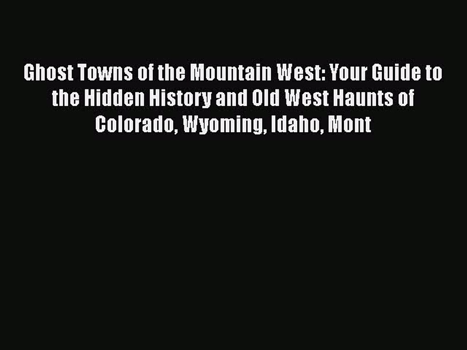 PDF Ghost Towns of the Mountain West: Your Guide to the Hidden History and Old West Haunts