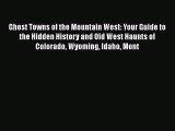 PDF Ghost Towns of the Mountain West: Your Guide to the Hidden History and Old West Haunts