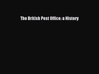 Read The British Post Office: a History Ebook Free