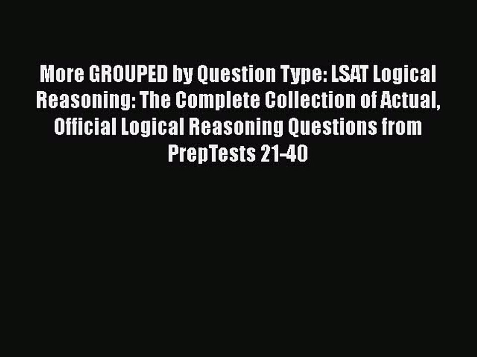 Read More GROUPED by Question Type: LSAT Logical Reasoning: The Complete Collection of Actual
