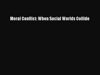 Read Moral Conflict: When Social Worlds Collide Ebook Free