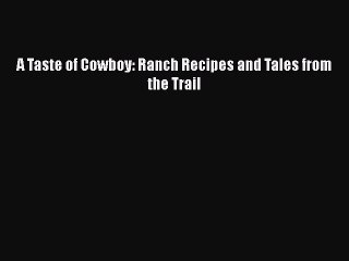 Download A Taste of Cowboy: Ranch Recipes and Tales from the Trail Free Books