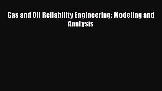 Download Gas and Oil Reliability Engineering: Modeling and Analysis PDF Online