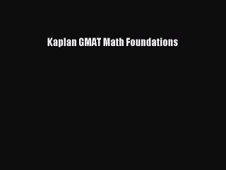 Read Kaplan GMAT Math Foundations Ebook Free
