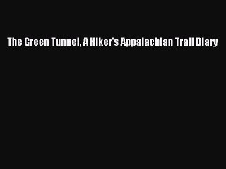 Download The Green Tunnel A Hiker's Appalachian Trail Diary Free Books