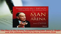 PDF  The Man in the Arena Vanguard Founder John C Bogle and His Lifelong Battle to Serve Read Online