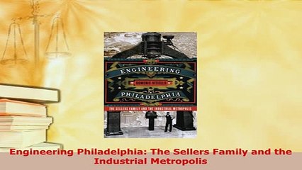 Download  Engineering Philadelphia The Sellers Family and the Industrial Metropolis Read Full Ebook