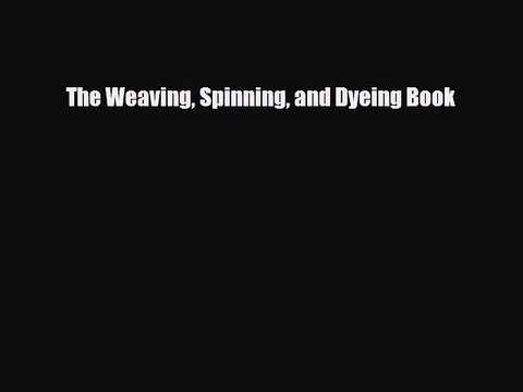 Read ‪The Weaving Spinning and Dyeing Book‬ Ebook Free