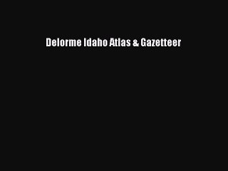 Download Delorme Idaho Atlas & Gazetteer Free Books