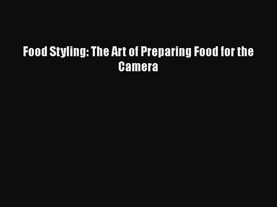 PDF Food Styling: The Art of Preparing Food for the Camera Free Books