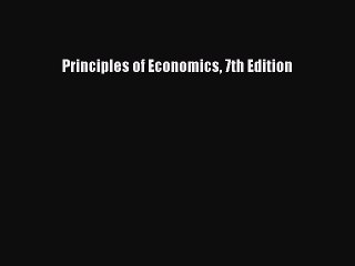 Read Principles of Economics 7th Edition Ebook Free