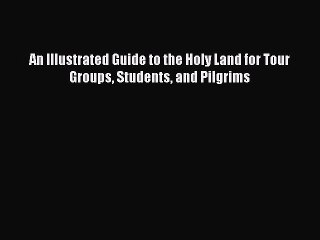 Download An Illustrated Guide to the Holy Land for Tour Groups Students and Pilgrims Free Books