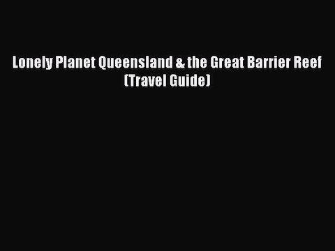 PDF Lonely Planet Queensland & the Great Barrier Reef (Travel Guide) EBook