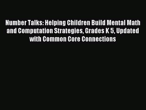 Read Number Talks: Helping Children Build Mental Math and Computation Strategies Grades K 5