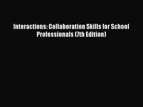 Read Interactions: Collaboration Skills for School Professionals (7th Edition) Ebook Free