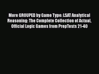 Read More GROUPED by Game Type: LSAT Analytical Reasoning: The Complete Collection of Actual