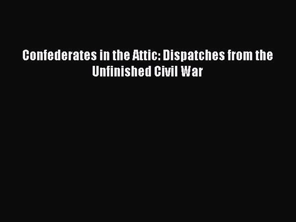 Download Confederates in the Attic: Dispatches from the Unfinished Civil War  Read Online