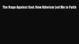Download The Rage Against God: How Atheism Led Me to Faith  EBook