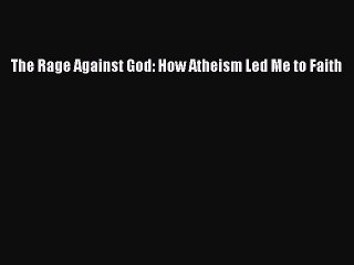 Download The Rage Against God: How Atheism Led Me to Faith  EBook