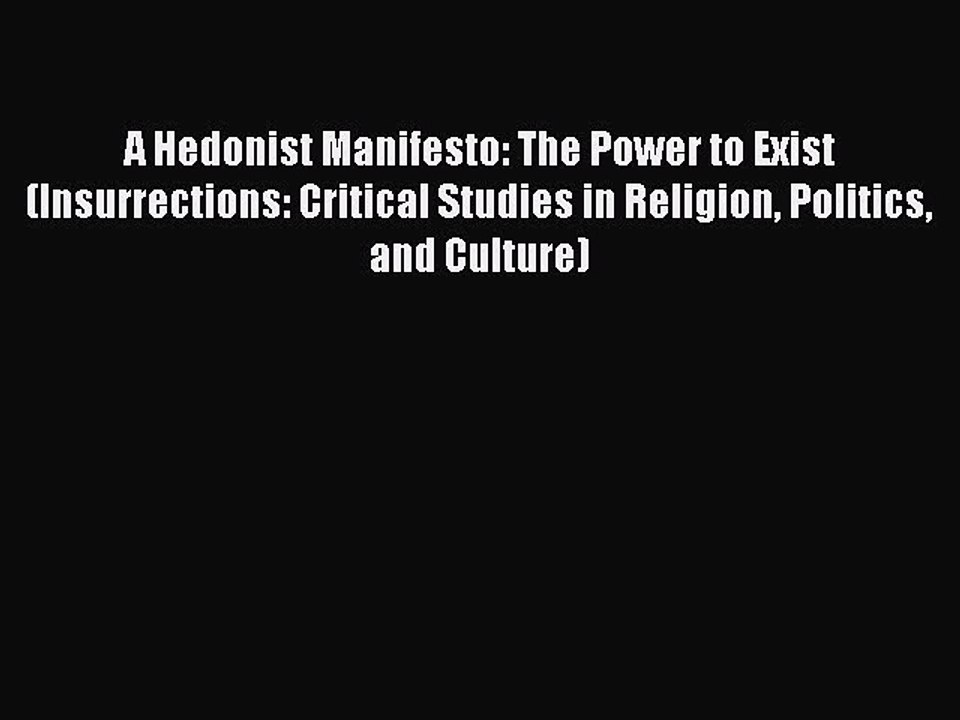 Download A Hedonist Manifesto: The Power to Exist (Insurrections: Critical Studies in Religion