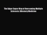 Download The Edgar Cayce Way of Overcoming Multiple Sclerosis: Vibratory Medicine PDF Online