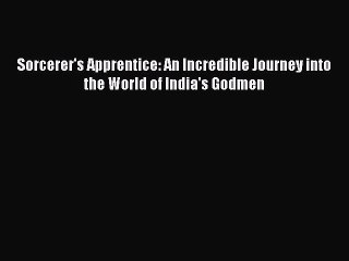 Download Sorcerer's Apprentice: An Incredible Journey into the World of India's Godmen Free