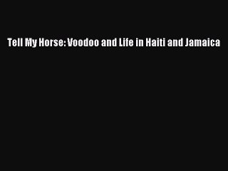 Download Tell My Horse: Voodoo and Life in Haiti and Jamaica Free Books