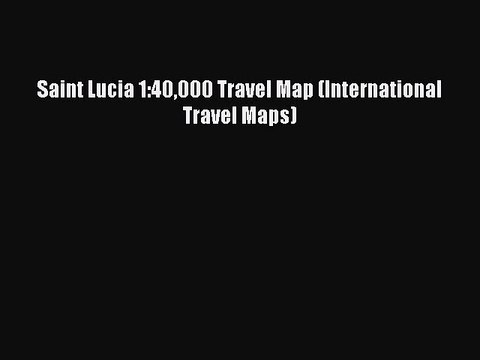 PDF Saint Lucia 1:40000 Travel Map (International Travel Maps) Free Books