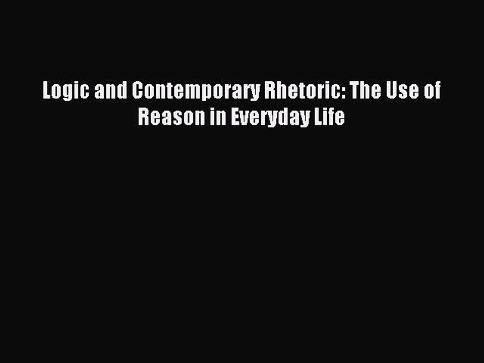 Read Logic and Contemporary Rhetoric: The Use of Reason in Everyday Life Ebook Free