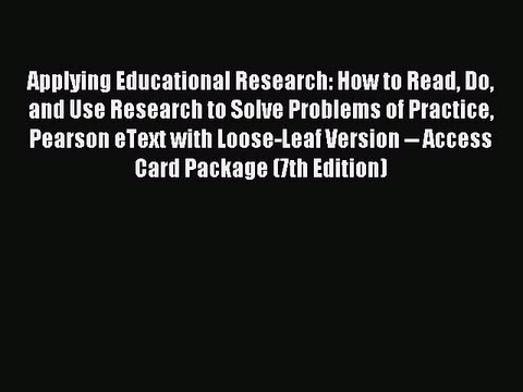 Read Applying Educational Research: How to Read Do and Use Research to Solve Problems of Practice