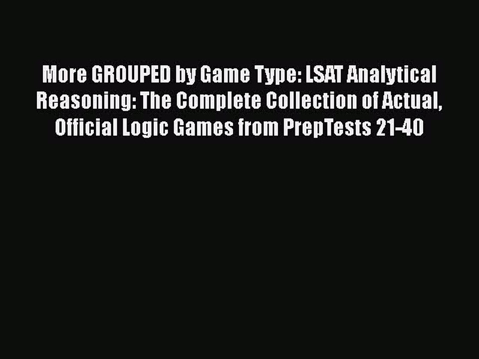 Read More GROUPED by Game Type: LSAT Analytical Reasoning: The Complete Collection of Actual