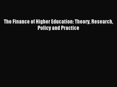 Download The Finance of Higher Education: Theory Research Policy and Practice PDF Free