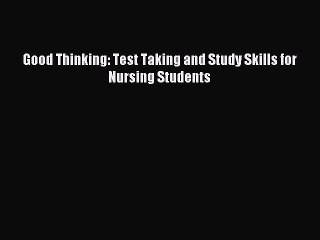 Download Good Thinking: Test Taking and Study Skills for Nursing Students PDF Free