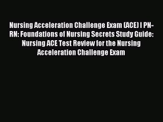 Read Nursing Acceleration Challenge Exam (ACE) I PN-RN: Foundations of Nursing Secrets Study
