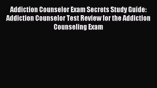 Read Addiction Counselor Exam Secrets Study Guide: Addiction Counselor Test Review for the