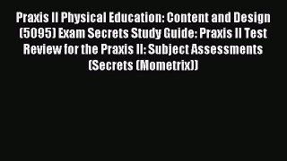 Read Praxis II Physical Education: Content and Design (5095) Exam Secrets Study Guide: Praxis
