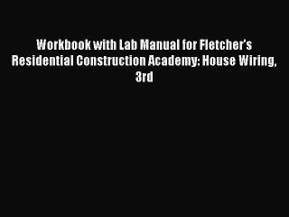 Read Workbook with Lab Manual for Fletcher's Residential Construction Academy: House Wiring