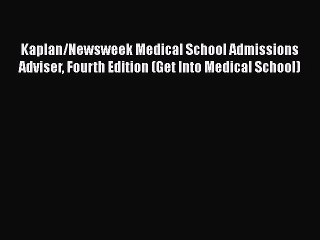 Read Kaplan/Newsweek Medical School Admissions Adviser Fourth Edition (Get Into Medical School)