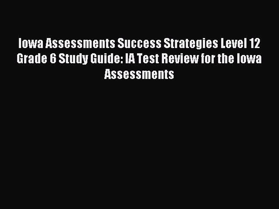 Read Iowa Assessments Success Strategies Level 12 Grade 6 Study Guide: IA Test Review for the