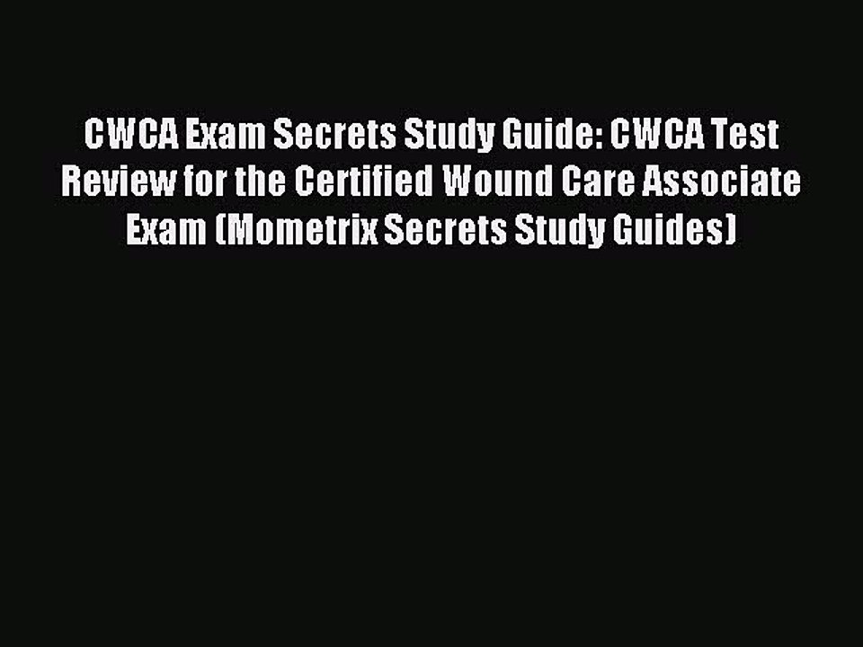 Read CWCA Exam Secrets Study Guide: CWCA Test Review for the Certified Wound Care Associate