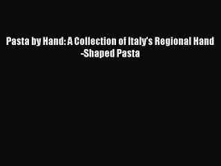 PDF Pasta by Hand: A Collection of Italy's Regional Hand-Shaped Pasta  Read Online