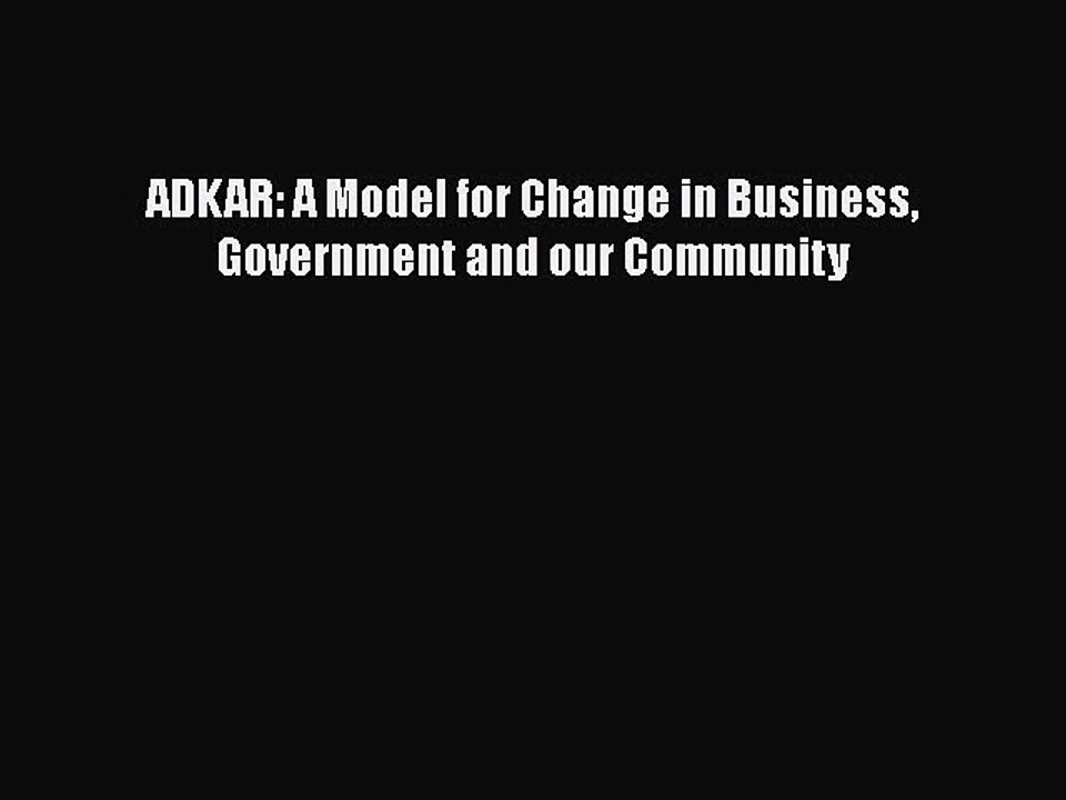 Download ADKAR: A Model for Change in Business Government and our Community Ebook Online