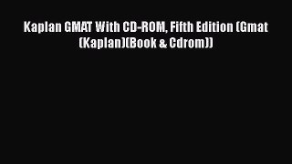 Read Kaplan GMAT With CD-ROM Fifth Edition (Gmat (Kaplan)(Book & Cdrom)) Ebook Free