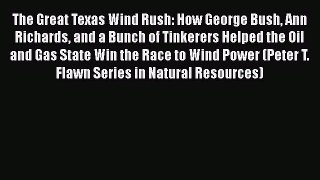 Read The Great Texas Wind Rush: How George Bush Ann Richards and a Bunch of Tinkerers Helped