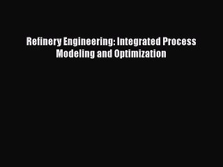 Download Refinery Engineering: Integrated Process Modeling and Optimization PDF Online