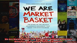 We Are Market Basket The Story of the Unlikely Grassroots Movement That Saved a Beloved