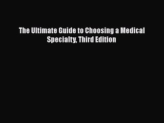 Read The Ultimate Guide to Choosing a Medical Specialty Third Edition Ebook Free